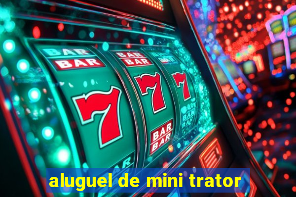 aluguel de mini trator